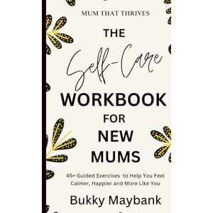 Maybank, Bukky Mum That Thrives: The Self-Care & Mindset Workbook and Journal for New Mums to Beat Burnout, Rebuild Confidence & Thrive in Early Motherhood Maybank, Bukky Mum That Thrives: The Self-Care & Mindset Workbook and Journal for New Mums to Beat Burnout, Rebuild Confidence & Thrive in Early Motherhood