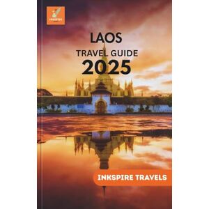 TRAVELS, INKSPIRE LAOS Travel Guide 2025: Exploring Southeast Asia’s Hidden Jewel with Cultural Insights,, Budget Tips, and Authentic Village Adventures TRAVELS, INKSPIRE LAOS Travel Guide 2025: Exploring Southeast Asia’s Hidden Jewel with Cultural Insights,, Budget Tips, and Authentic Village Adventures