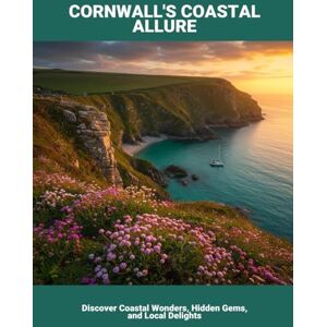 Sandoval, Pam Cornwall'S Coastal Allure: Discover Coastal Wonders, Hidden Gems, And Local Delights Sandoval, Pam Cornwall'S Coastal Allure: Discover Coastal Wonders, Hidden Gems, And Local Delights