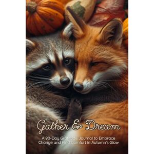 Publishing, Wings and Daydreams Gather & Dream: A 90-Day Guided Gratitude Journal to Embrace Change and Find Comfort in Autumn’s Glow Publishing, Wings and Daydreams Gather & Dream: A 90-Day Guided Gratitude Journal to Embrace Change and Find Comfort in Autumn’s Glow