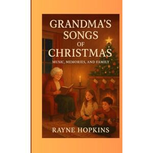 HOPKINS, RAYNE Grandma’s Songs of Christmas: Music, Memories, and Family” HOPKINS, RAYNE Grandma’s Songs of Christmas: Music, Memories, and Family”