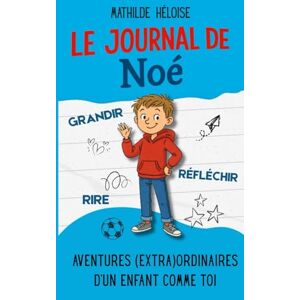 Héloise, Mathilde Le journal de Noé: Des récits touchants et drôles inspirés du quotidien, pour aider les enfants à grandir avec confiance. Héloise, Mathilde Le journal de Noé: Des récits touchants et drôles inspirés du quotidien, pour aider les enfants à grandir avec confiance.