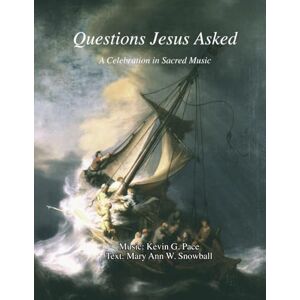 Pace, Kevin G. Questions Jesus Asked: A Celebration in Sacred Music Pace, Kevin G. Questions Jesus Asked: A Celebration in Sacred Music