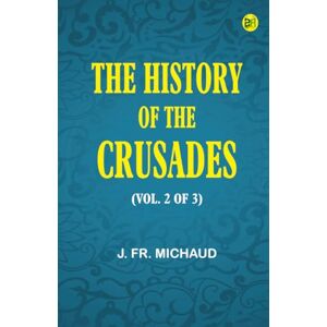 J. Fr. Michaud The History of the Crusades (vol. 2 of 3) J. Fr. Michaud The History of the Crusades (vol. 2 of 3)