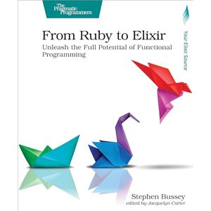 Bussey, Stephen From Ruby to Elixir: Unleash the Full Potential of Functional Programming Bussey, Stephen From Ruby to Elixir: Unleash the Full Potential of Functional Programming