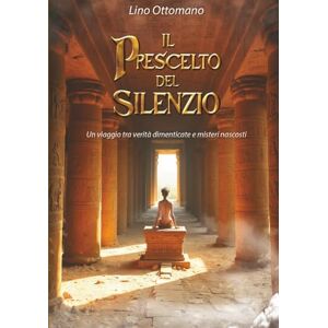 Ottomano, Lino Il prescelto del silenzio: Un viaggio tra verità dimenticate e misteri nascosti Ottomano, Lino Il prescelto del silenzio: Un viaggio tra verità dimenticate e misteri nascosti