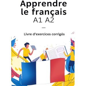 RR, S.S. Apprendre le français A1 A2 – Livre d’exercices corrigés FLE : grammaire, vocabulaire, conjugaison et conversation pour débutants RR, S.S. Apprendre le français A1 A2 – Livre d’exercices corrigés FLE : grammaire, vocabulaire, conjugaison et conversation pour débutants