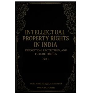 Bohra, Adv Prachi Intellectual Property Rights in India: Innovation, Protection, & Future Trends (Part II): Part II (Intellectual Property Rights in India: Innovation, Protection, and Future Trends) Bohra, Adv Prachi Intellectual Property Rights in India: Innovation, Protection, & Future Trends (Part II): Part II (Intellectual Property Rights in India: Innovation, Protection, and Future Trends)