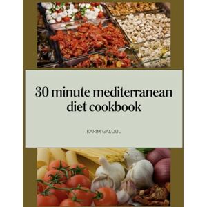 karim galoul 30 minute mediterranean diet cookbook: The Complete Mediterranean Diet Cookbook for Busy Lives – Quick, Healthy & Tasty 30-Minute Recipes karim galoul 30 minute mediterranean diet cookbook: The Complete Mediterranean Diet Cookbook for Busy Lives – Quick, Healthy & Tasty 30-Minute Recipes