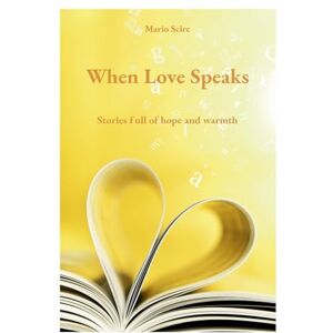 Scire, Mario When Love Speaks: Stories full of hope and warmth Scire, Mario When Love Speaks: Stories full of hope and warmth