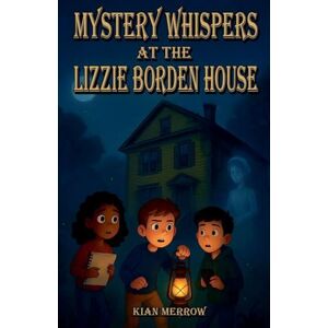 Merrow, Kian Mystery Whispers at the Lizzie Borden House Merrow, Kian Mystery Whispers at the Lizzie Borden House