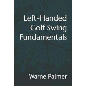 Palmer, Warne Left-Handed Golf Swing Fundamentals Palmer, Warne Left-Handed Golf Swing Fundamentals