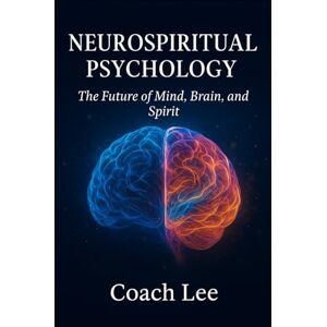 Lee Neurospiritual Psychology: Bridging the Mind, Brain, and Spirit Lee Neurospiritual Psychology: Bridging the Mind, Brain, and Spirit