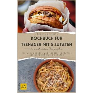 Amicella, Johanna Kochbuch für Teenager mit 5 Zutaten: Einfach, schnell und lecker – Kreative Gerichte mit nur 5 Zutaten Amicella, Johanna Kochbuch für Teenager mit 5 Zutaten: Einfach, schnell und lecker – Kreative Gerichte mit nur 5 Zutaten