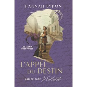 Byron, Hannah L’Appel du Destin: Nom de code Violette (Les Agents Intemporels) Byron, Hannah L’Appel du Destin: Nom de code Violette (Les Agents Intemporels)