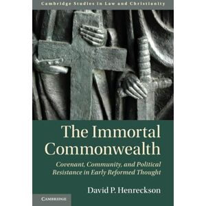 Henreckson, David P. The Immortal Commonwealth: Covenant, Community, and Political Resistance in Early Reformed Thought (Law and Christianity) Henreckson, David P. The Immortal Commonwealth: Covenant, Community, and Political Resistance in Early Reformed Thought (Law and Christianity)