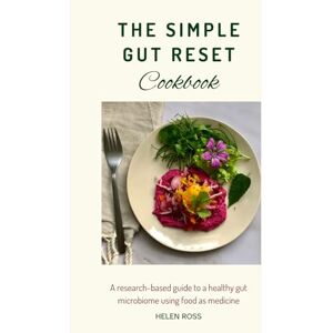 Ross, Helen The Simple Gut Reset Cookbook: A research-based guide to nurturing a healthy gut microbiome using food as medicine Ross, Helen The Simple Gut Reset Cookbook: A research-based guide to nurturing a healthy gut microbiome using food as medicine