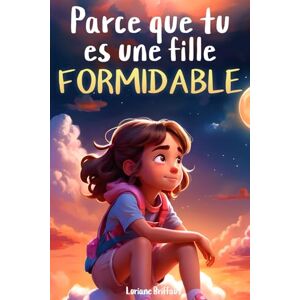 Briffaut, Loriane Parce que tu es une fille formidable: De merveilleuses histoires sur le courage, la force intérieure et la confiance en soi (livre cadeau pour les filles) Briffaut, Loriane Parce que tu es une fille formidable: De merveilleuses histoires sur le courage, la force intérieure et la confiance en soi (livre cadeau pour les filles)