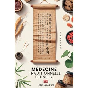 Dong-Yuan, Li MÉDECINE TRADITIONNELLE CHINOISE POUR DÉBUTANTS: Découvrez Les Secrets Ancestraux Pour Soulager Stress, Apaiser Anxiété Et Réduire Douleurs Grâce Au Qi Gong, Tai Chi Et Remèdes Naturels Dong-Yuan, Li MÉDECINE TRADITIONNELLE CHINOISE POUR DÉBUTANTS: Découvrez Les Secrets Ancestraux Pour Soulager Stress, Apaiser Anxiété Et Réduire Douleurs Grâce Au Qi Gong, Tai Chi Et Remèdes Naturels
