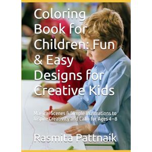 Pattnaik, Mrs Rasmita Coloring Book for Children: Fun & Easy Designs for Creative Kids: Magical Scenes & Simple Illustrations to Inspire Creativity and Calm for Ages 4–8 Pattnaik, Mrs Rasmita Coloring Book for Children: Fun & Easy Designs for Creative Kids: Magical Scenes & Simple Illustrations to Inspire Creativity and Calm for Ages 4–8
