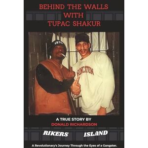 Richardson, Donald BEHIND THE WALLS WITH TUPAC SHAKUR: A REVOLUTIONARY'S JOURNEY THROUGH THE EYES OF A GANGSTER Richardson, Donald BEHIND THE WALLS WITH TUPAC SHAKUR: A REVOLUTIONARY'S JOURNEY THROUGH THE EYES OF A GANGSTER
