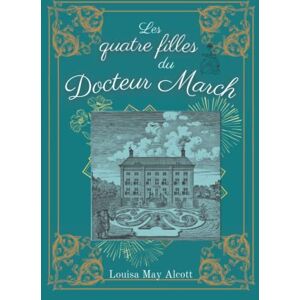 Alcott, Louisa May Les quatre filles du Docteur March: de Louisa May Alcott Texte intégral avec biographie de l'auteur Alcott, Louisa May Les quatre filles du Docteur March: de Louisa May Alcott Texte intégral avec biographie de l'auteur