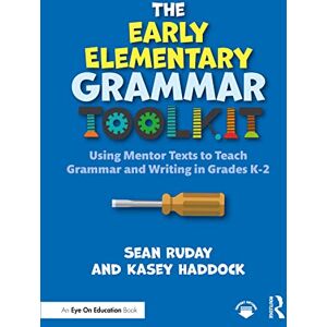 Ruday, Sean The Early Elementary Grammar Toolkit: Using Mentor Texts to Teach Grammar and Writing in Grades K-2 Ruday, Sean The Early Elementary Grammar Toolkit: Using Mentor Texts to Teach Grammar and Writing in Grades K-2