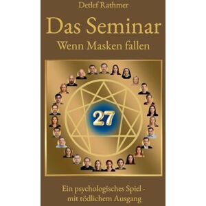 Rathmer, Detlef Das Seminar Wenn Masken fallen: Ein psychologischer Roman über emotionale Muster, ambivalente Nähe, verborgene Masken und den Moment, in dem sie fallen Rathmer, Detlef Das Seminar Wenn Masken fallen: Ein psychologischer Roman über emotionale Muster, ambivalente Nähe, verborgene Masken und den Moment, in dem sie fallen