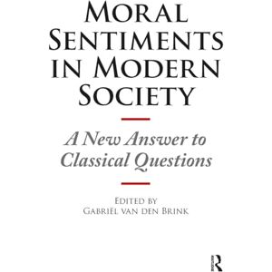 Brink, Gabriël van den Moral Sentiments in Modern Society: A New Answer to Classical Questions Brink, Gabriël van den Moral Sentiments in Modern Society: A New Answer to Classical Questions