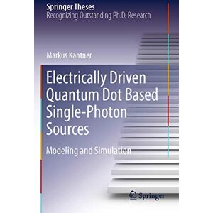 Kantner, Markus Electrically Driven Quantum Dot Based Single-Photon Sources: Modeling and Simulation (Springer Theses) Kantner, Markus Electrically Driven Quantum Dot Based Single-Photon Sources: Modeling and Simulation (Springer Theses)