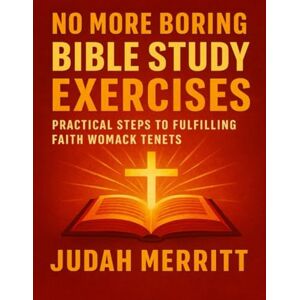 Merritt, Judah No More Boring Bible Study Exercises: Practical Steps to Fulfilling Faith Womack Tenets Merritt, Judah No More Boring Bible Study Exercises: Practical Steps to Fulfilling Faith Womack Tenets