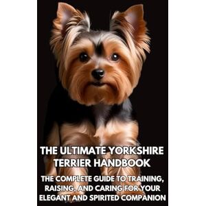 Books, Inkspire The Ultimate Yorkshire Terrier Handbook: The Complete Guide to Training, Raising, and Caring for Your Elegant and Spirited Companion Books, Inkspire The Ultimate Yorkshire Terrier Handbook: The Complete Guide to Training, Raising, and Caring for Your Elegant and Spirited Companion