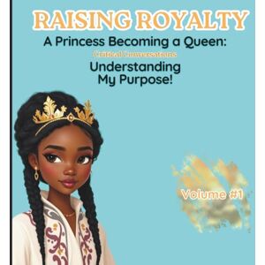 Stewart, Miss Renee M Raising Royalty: A Princess Becoming A Queen!: Critical Conversations Understanding My Purpose! Stewart, Miss Renee M Raising Royalty: A Princess Becoming A Queen!: Critical Conversations Understanding My Purpose!