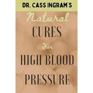 Ingram, Dr. Cass Natural Cures for High Blood Pressure Ingram, Dr. Cass Natural Cures for High Blood Pressure