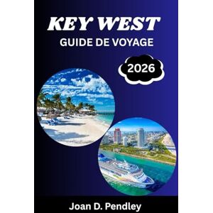 Pendley, Joan D. KEY WEST GUIDE DE VOYAGE 2026: Votre passeport pour les récifs coralliens et des journées sans soucis Pendley, Joan D. KEY WEST GUIDE DE VOYAGE 2026: Votre passeport pour les récifs coralliens et des journées sans soucis