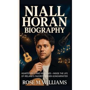 M. Williams, Rose NIALL HORAN BIOGRAPHY: Heartstrings and Headlines – Inside the Life of Ireland’s Favorite Singer-Songwriter M. Williams, Rose NIALL HORAN BIOGRAPHY: Heartstrings and Headlines – Inside the Life of Ireland’s Favorite Singer-Songwriter