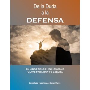 Parrs, Ronald De la Duda a la Defensa: El Libro de los Hechos como Clave para una Fe Segura Parrs, Ronald De la Duda a la Defensa: El Libro de los Hechos como Clave para una Fe Segura