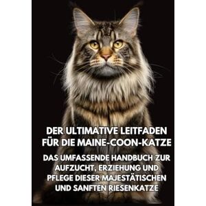 Books, Inkspire Der Ultimative Leitfaden für die Maine-Coon-Katze: Das Umfassende Handbuch zur Aufzucht, Erziehung und Pflege Dieser Majestätischen und Sanften Riesenkatze Books, Inkspire Der Ultimative Leitfaden für die Maine-Coon-Katze: Das Umfassende Handbuch zur Aufzucht, Erziehung und Pflege Dieser Majestätischen und Sanften Riesenkatze