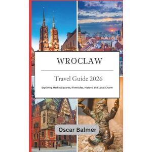 Balmer, Oscar Wroclaw Travel Guide 2026: Exploring Market Squares, Riversides, History, and Local Charm Balmer, Oscar Wroclaw Travel Guide 2026: Exploring Market Squares, Riversides, History, and Local Charm