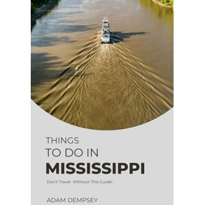 Dempsey, Adam Things To Do In Mississippi: Your Companion Guide For An Authentic Experience! (Wanderlust Things To Do Travel Guides) Dempsey, Adam Things To Do In Mississippi: Your Companion Guide For An Authentic Experience! (Wanderlust Things To Do Travel Guides)
