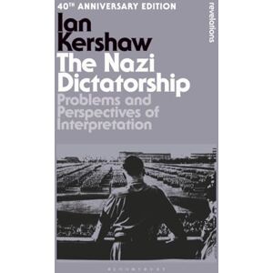 Kershaw, Ian Nazi Dictatorship, The: Problems and Perspectives of Interpretation 40th Anniversary Edition (Bloomsbury Revelations) Kershaw, Ian Nazi Dictatorship, The: Problems and Perspectives of Interpretation 40th Anniversary Edition (Bloomsbury Revelations)