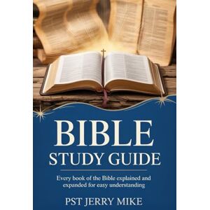 Mike, Pst. Jerry Bible Study Guide: Every Book of the Bible Explained and Expanded for Easy Understanding Mike, Pst. Jerry Bible Study Guide: Every Book of the Bible Explained and Expanded for Easy Understanding