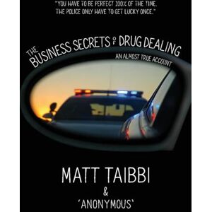 Taibbi, Matt The Business Secrets of Drug Dealing: An Almost True Account Taibbi, Matt The Business Secrets of Drug Dealing: An Almost True Account