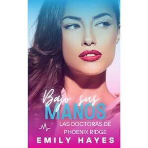 Hayes, Emily Bajo sus manos: Romance médico lésbico – Enemies to Lovers entre cirujanas, lleno de tensión, pasión y un final feliz garantizado (Las doctoras de Phoenix Ridge) Hayes, Emily Bajo sus manos: Romance médico lésbico – Enemies to Lovers entre cirujanas, lleno de tensión, pasión y un final feliz garantizado (Las doctoras de Phoenix Ridge)
