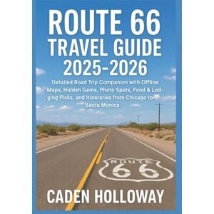 HOLLOWAY, CADEN ROUTE 66 TRAVEL GUIDE 2025-2026: Detailed Road Trip Companion with Offline Maps, Hidden Gems, Photo Spots, Food & Lodging Picks, and Itineraries from Chicago to Santa Monica HOLLOWAY, CADEN ROUTE 66 TRAVEL GUIDE 2025-2026: Detailed Road Trip Companion with Offline Maps, Hidden Gems, Photo Spots, Food & Lodging Picks, and Itineraries from Chicago to Santa Monica