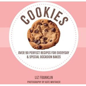 Franklin, Liz Cookies: Over 90 perfect recipes for everyday & special occasion bakes Franklin, Liz Cookies: Over 90 perfect recipes for everyday & special occasion bakes