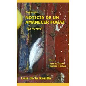 de la Rasilla, Luis PENTALOGIA NOTICIA DE UN AMANECER FUGAZ: VOLUMEN I de la Rasilla, Luis PENTALOGIA NOTICIA DE UN AMANECER FUGAZ: VOLUMEN I