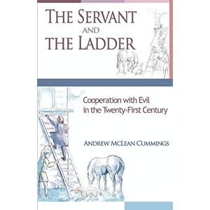 Cummings, McLean The Servant and the Ladder: Cooperation with Evil in the Twenty-First Century Cummings, McLean The Servant and the Ladder: Cooperation with Evil in the Twenty-First Century