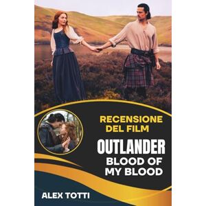 TOTTI, ALEX RECENSIONE DEL FILM OUTLANDER BLOOD OF MY BLOOD: Svelare le origini dell'eredità dei Fraser e della ribellione giacobita TOTTI, ALEX RECENSIONE DEL FILM OUTLANDER BLOOD OF MY BLOOD: Svelare le origini dell'eredità dei Fraser e della ribellione giacobita
