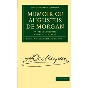 De Morgan, Sophia Elizabeth Memoir of Augustus De Morgan: With Selections from His Letters (Cambridge Library Collection Physical Sciences) De Morgan, Sophia Elizabeth Memoir of Augustus De Morgan: With Selections from His Letters (Cambridge Library Collection Physical Sciences)
